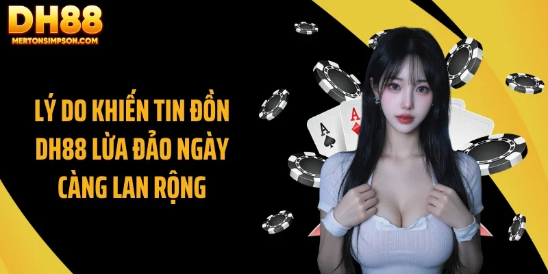 Lý do khiến tin đồn DH88 lừa đảo ngày càng lan rộng Lý do khiến tin đồn DH88 lừa đảo ngày càng lan rộng